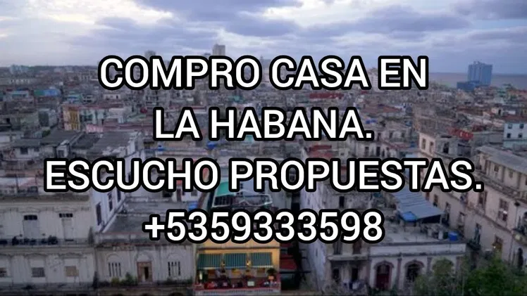 COMPRO CASA EN LA HABANA. ESCUCHO PROPUESTAS. (+53)59333598.